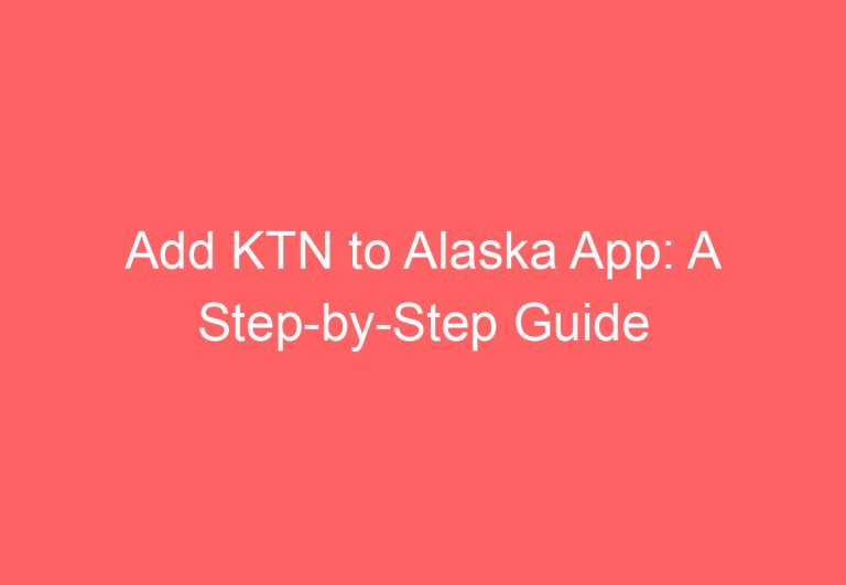 Add KTN to Alaska App: A Step-by-Step Guide