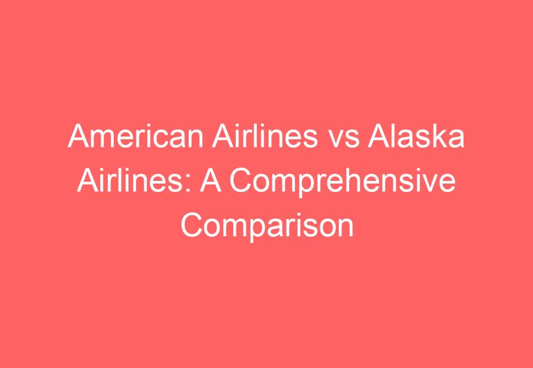 American Airlines vs Alaska Airlines: A Comprehensive Comparison