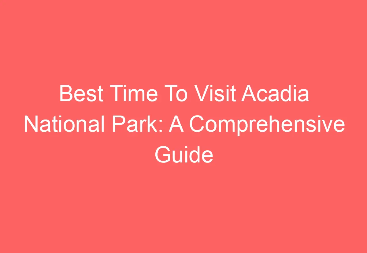 Best Time To Visit Acadia National Park A Comprehensive Guide HowTravelPlan
