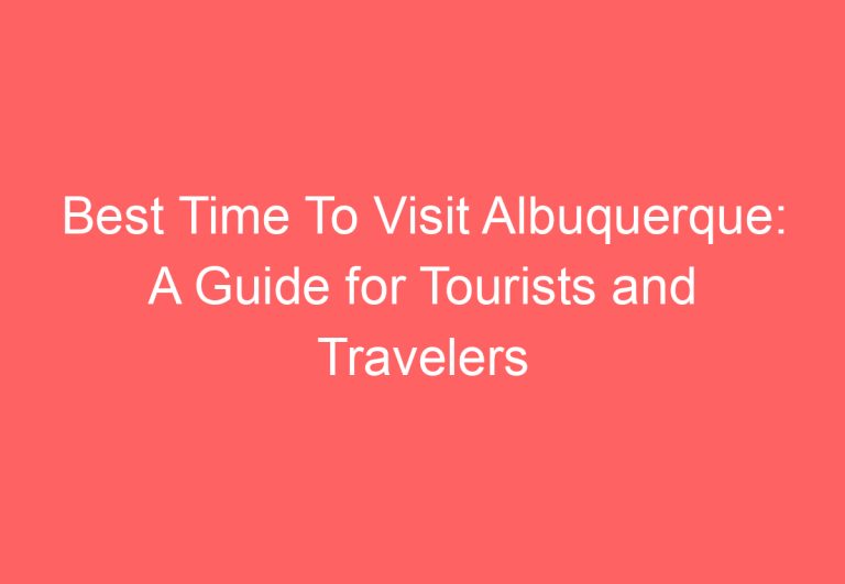 Best Time To Visit Albuquerque: A Guide for Tourists and Travelers