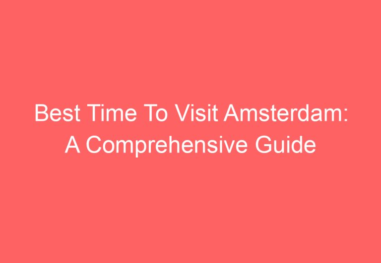 Best Time To Visit Amsterdam: A Comprehensive Guide
