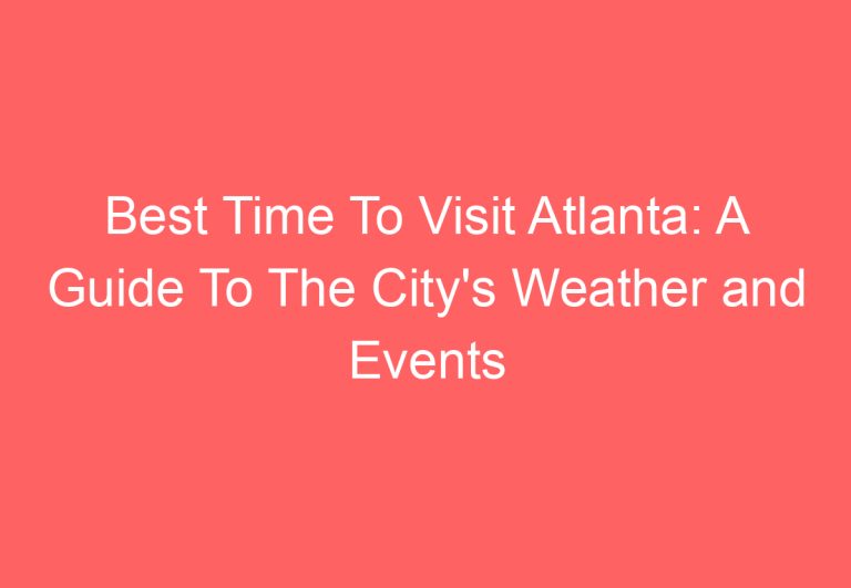 Best Time To Visit Atlanta: A Guide To The City’s Weather and Events