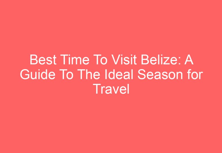 Best Time To Visit Belize: A Guide To The Ideal Season for Travel