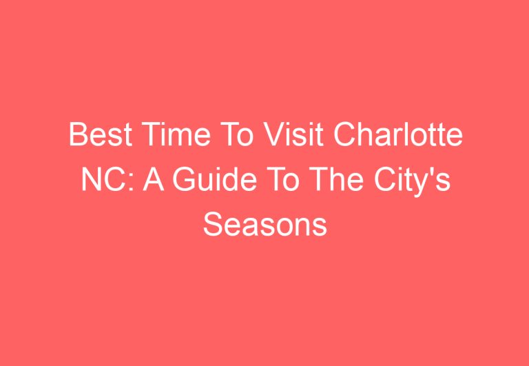 Best Time To Visit Charlotte NC: A Guide To The City’s Seasons