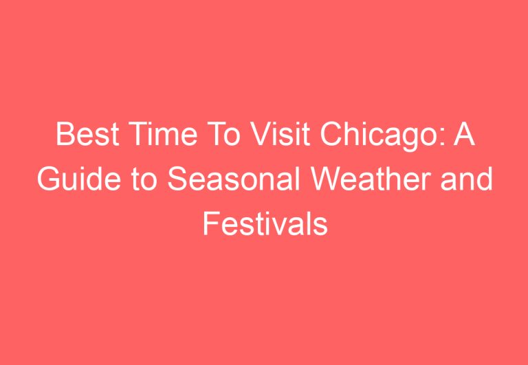 Best Time To Visit Chicago: A Guide to Seasonal Weather and Festivals