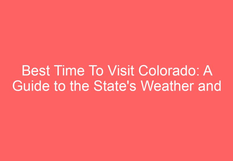 Best Time To Visit Colorado: A Guide to the State’s Weather and Seasons