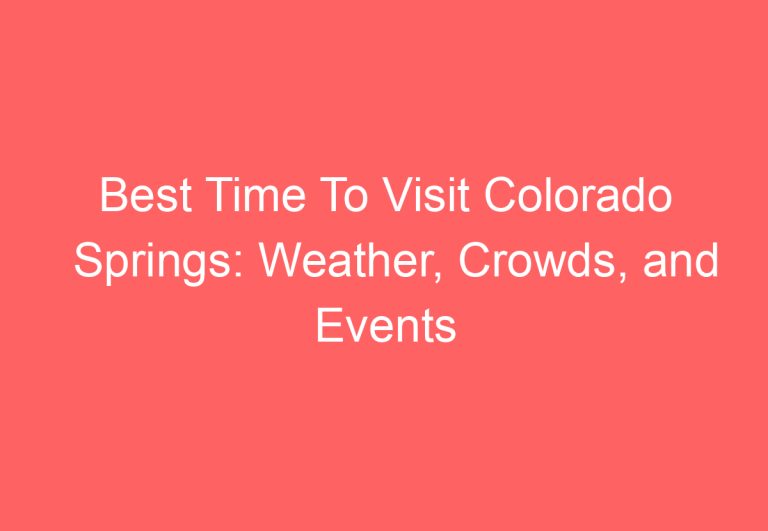 Best Time To Visit Colorado Springs: Weather, Crowds, and Events