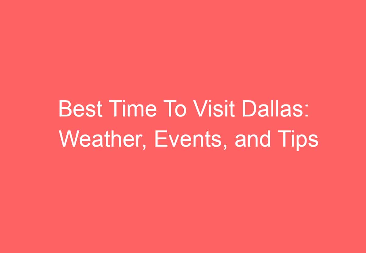 Best Time To Visit Dallas: Weather, Events, and Tips