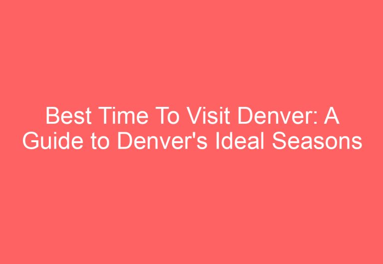 Best Time To Visit Denver: A Guide to Denver’s Ideal Seasons