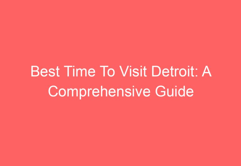 Best Time To Visit Detroit: A Comprehensive Guide