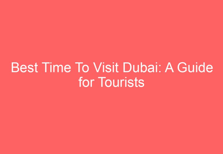 Best Time To Visit Dubai: A Guide for Tourists