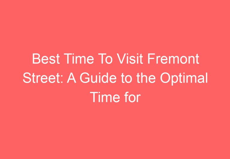 Best Time To Visit Fremont Street: A Guide to the Optimal Time for Your Trip
