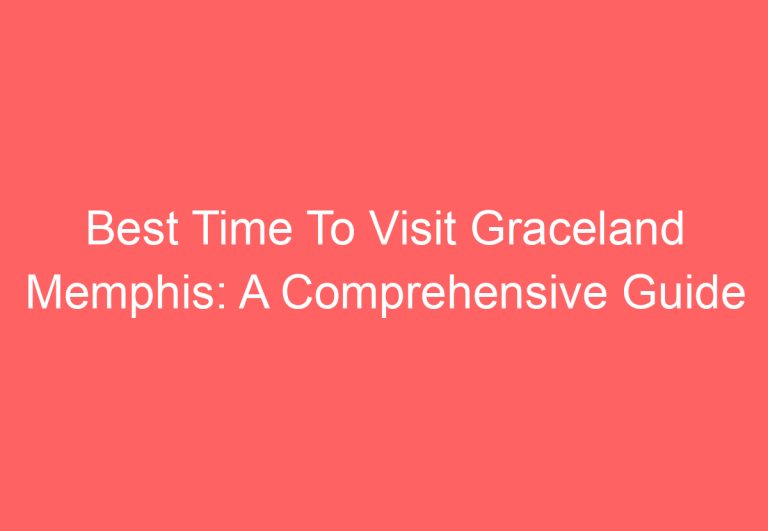 Best Time To Visit Graceland Memphis: A Comprehensive Guide