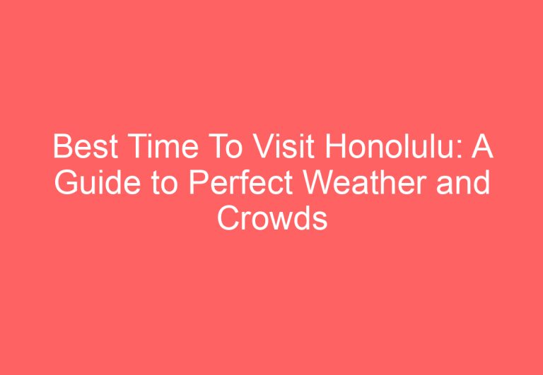 Best Time To Visit Honolulu: A Guide to Perfect Weather and Crowds