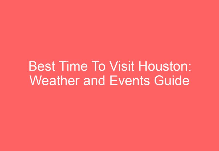 Best Time To Visit Houston: Weather and Events Guide