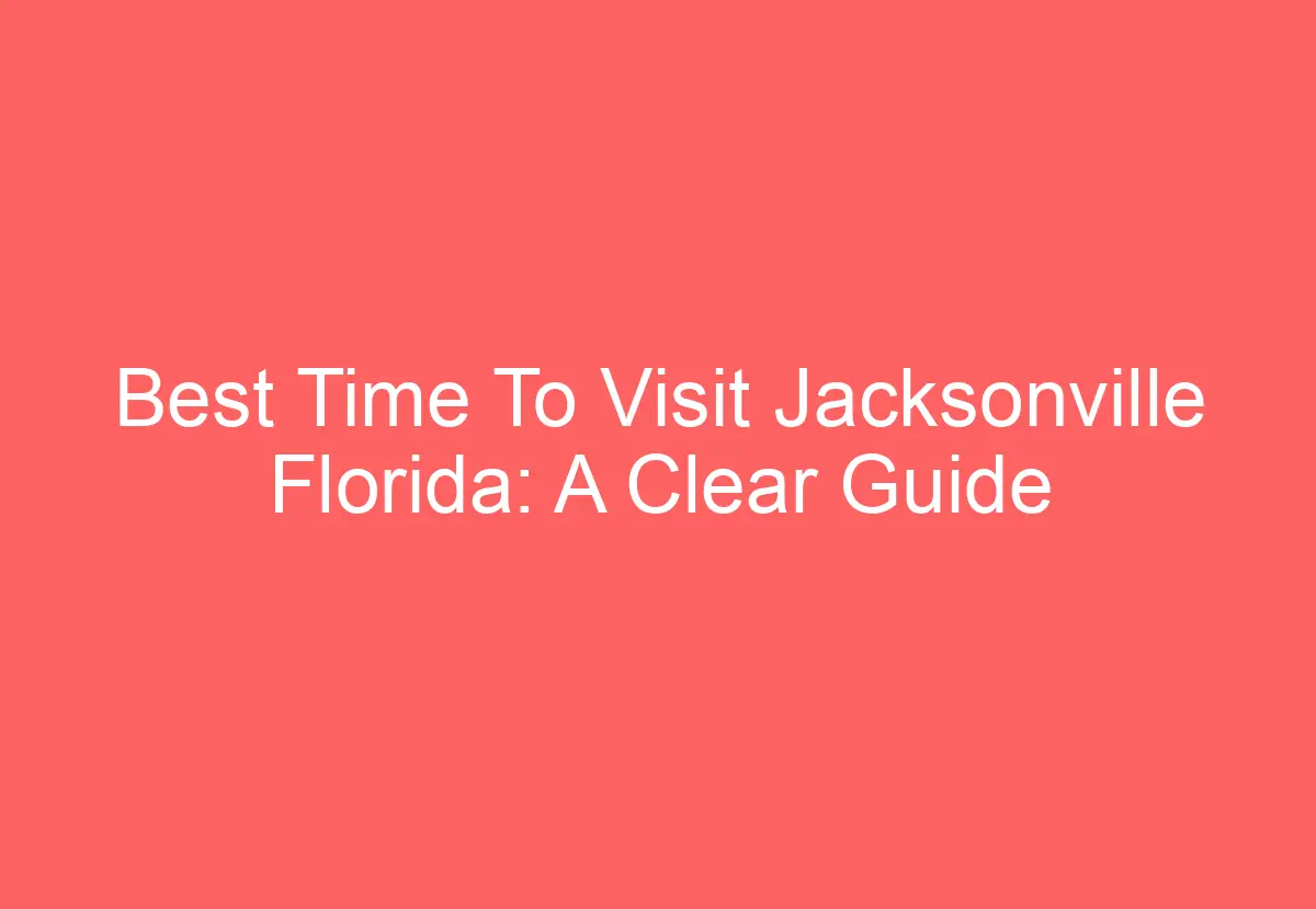 Best Time To Visit Jacksonville Florida A Clear Guide HowTravelPlan