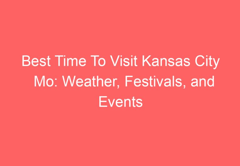 Best Time To Visit Kansas City Mo: Weather, Festivals, and Events