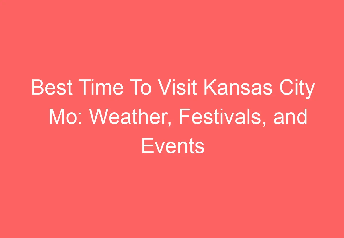 Best Time To Visit Kansas City Mo Weather, Festivals, and Events