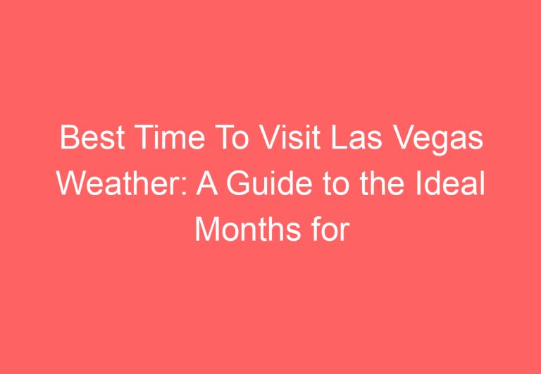 Best Time To Visit Las Vegas Weather: A Guide to the Ideal Months for Travel