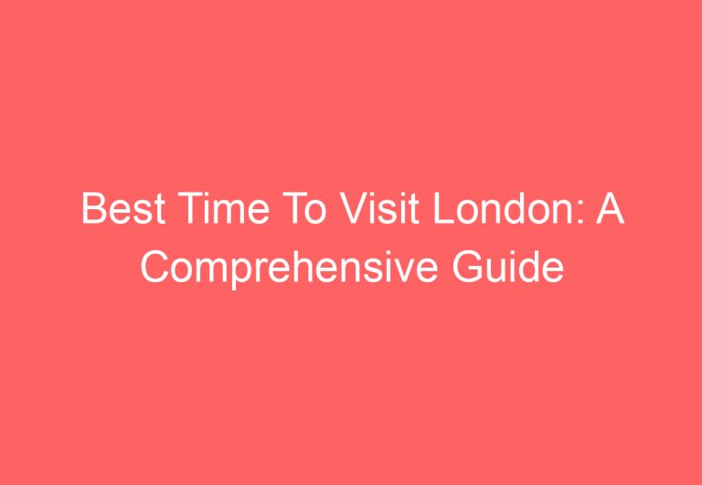Best Time To Visit London: A Comprehensive Guide