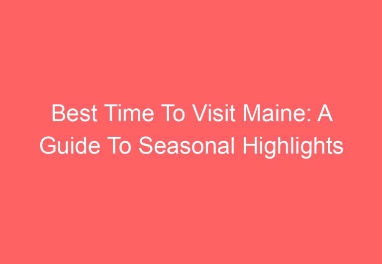Best Time To Visit Maine: A Guide To Seasonal Highlights
