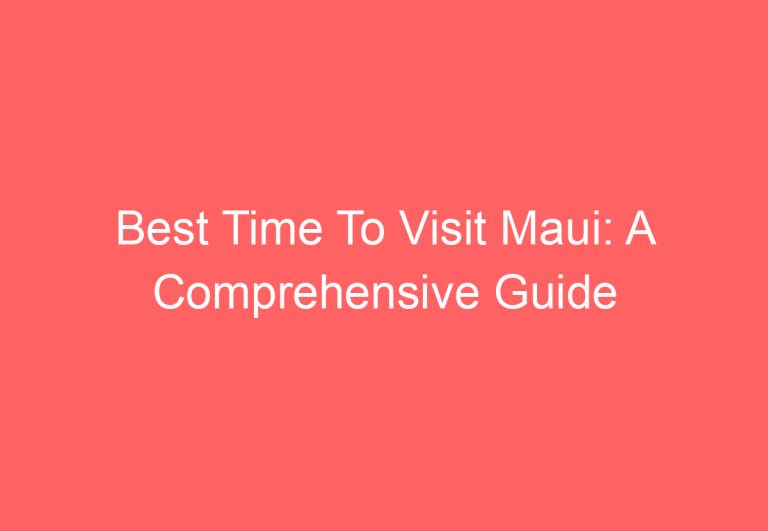 Best Time To Visit Maui: A Comprehensive Guide