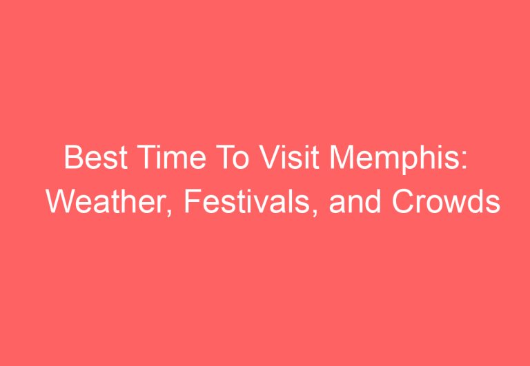 Best Time To Visit Memphis: Weather, Festivals, and Crowds