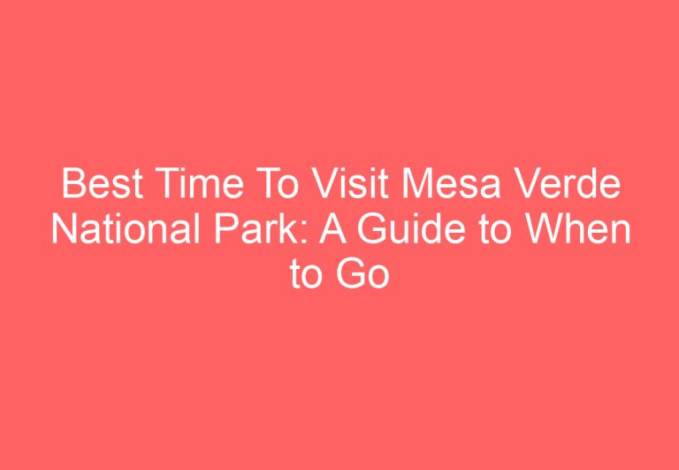 Best Time To Visit Mesa Verde National Park: A Guide to When to Go