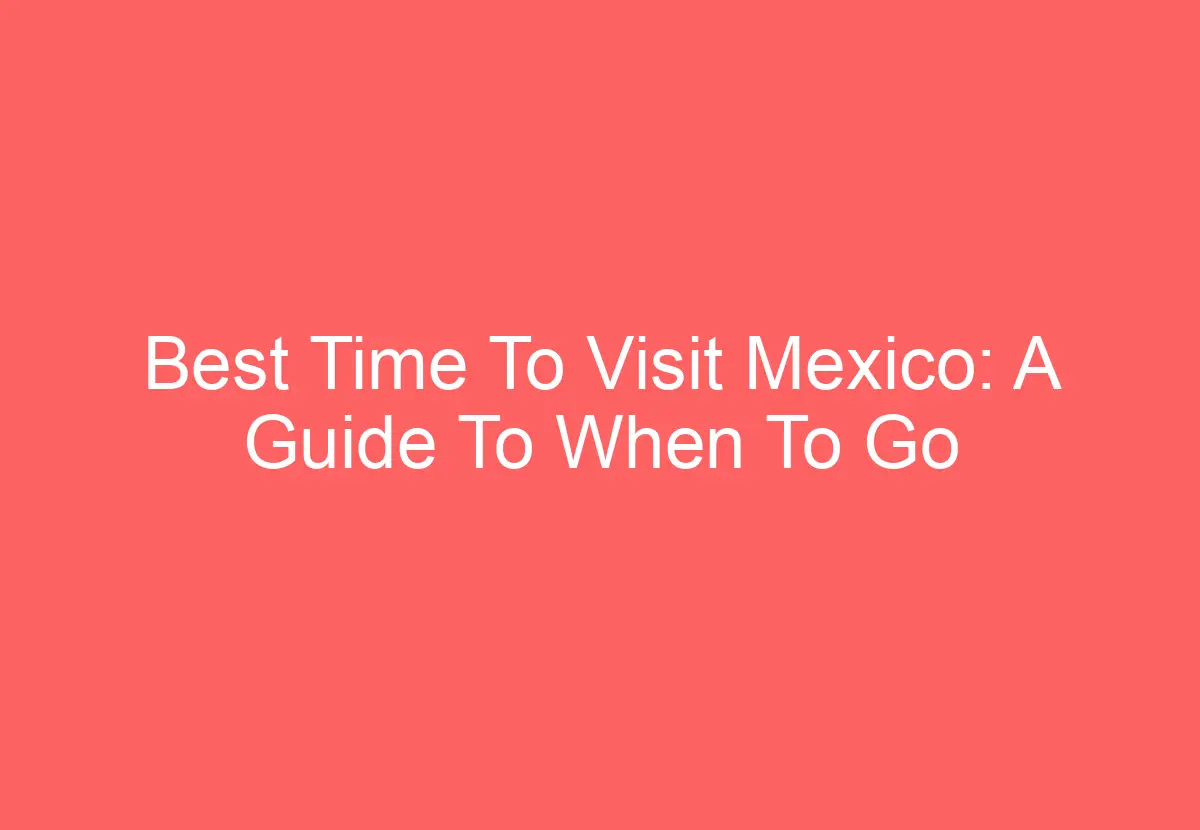 Best Time To Visit Mexico: A Guide To When To Go - HowTravelPlan