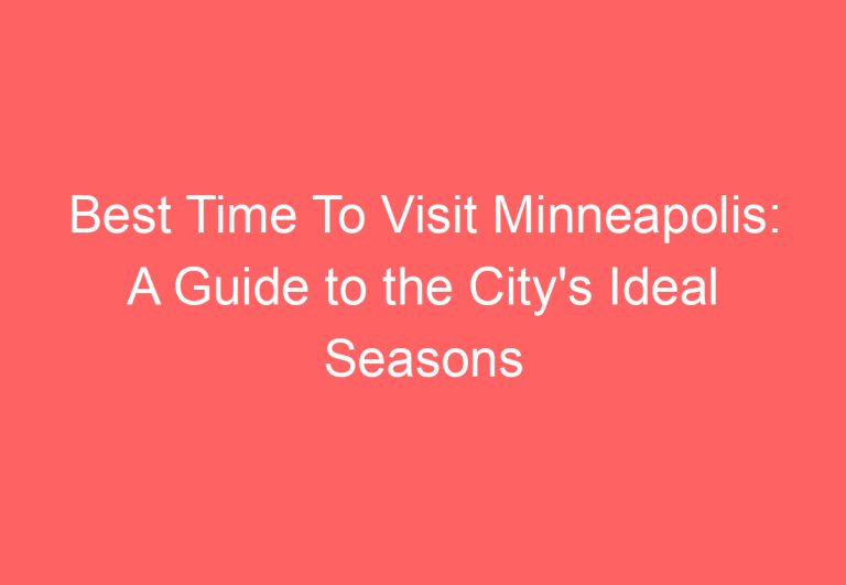 Best Time To Visit Minneapolis: A Guide to the City’s Ideal Seasons