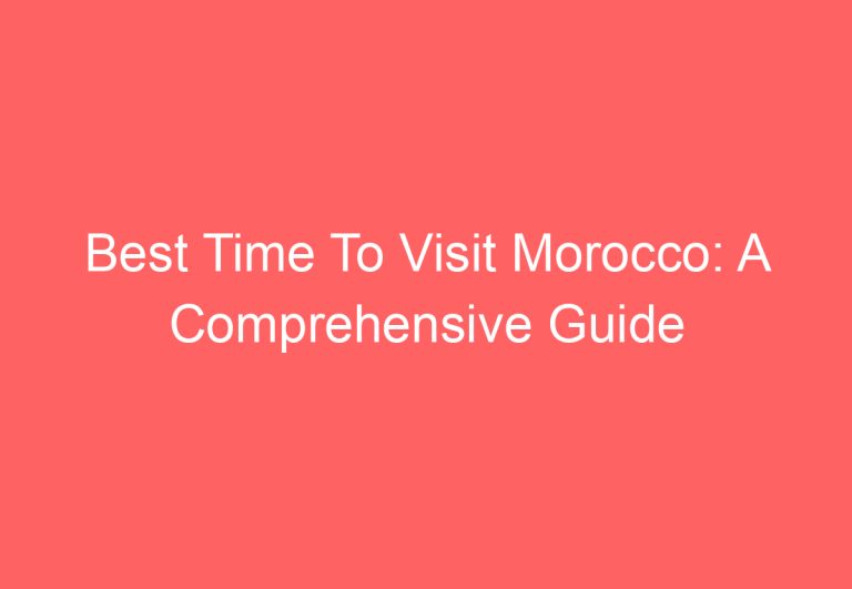 Best Time To Visit Morocco: A Comprehensive Guide