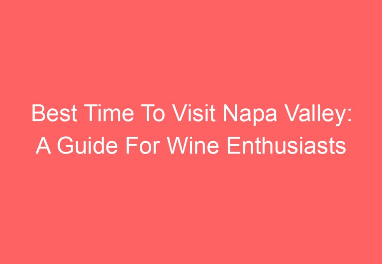 Best Time To Visit Napa Valley: A Guide For Wine Enthusiasts