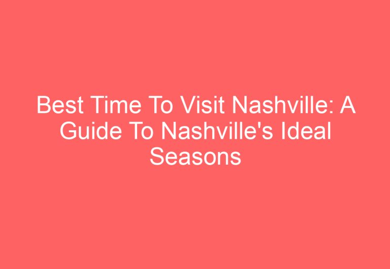 Best Time To Visit Nashville: A Guide To Nashville’s Ideal Seasons