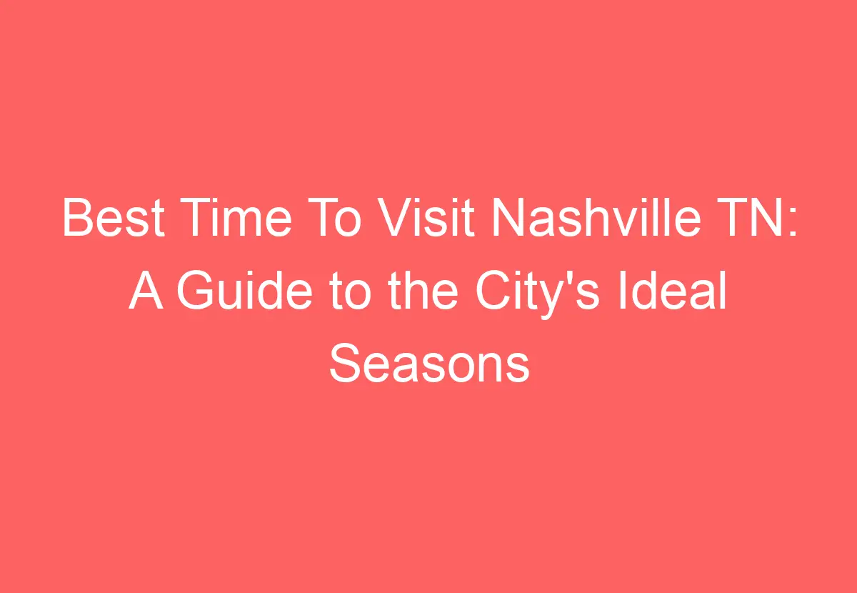 Best Time To Visit Nashville TN A Guide to the City's Ideal Seasons