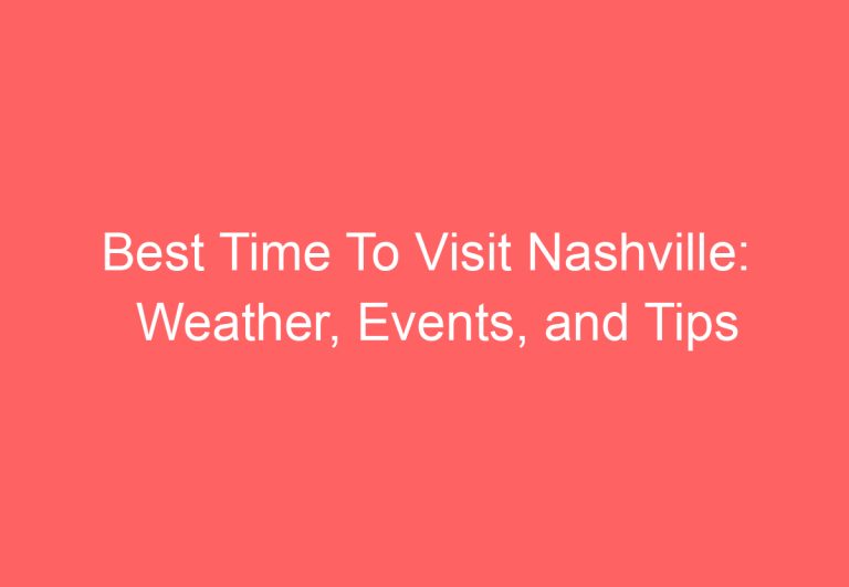 Best Time To Visit Nashville: Weather, Events, and Tips