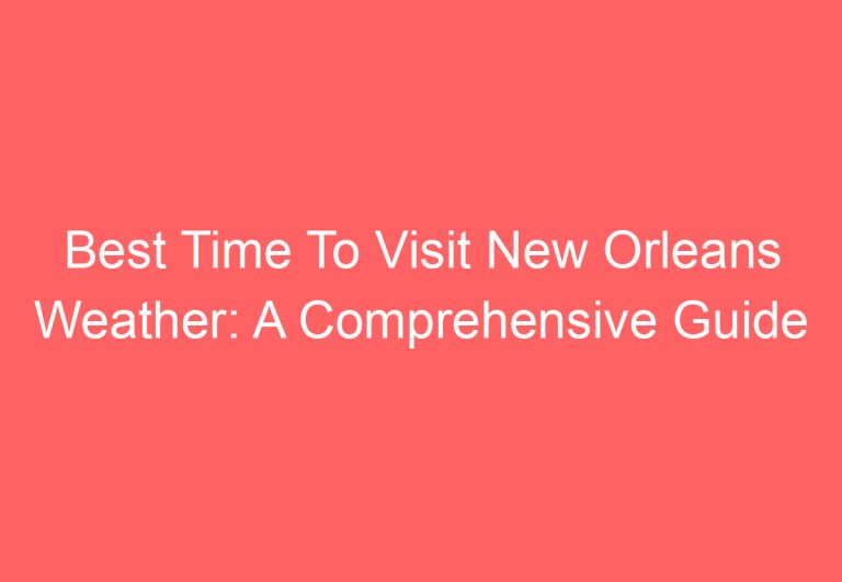 Best Time To Visit New Orleans Weather: A Comprehensive Guide