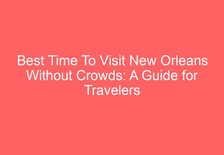 Best Time To Visit New Orleans Without Crowds: A Guide for Travelers