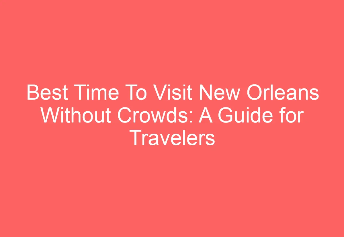 Best Time To Visit New Orleans Without Crowds A Guide for Travelers