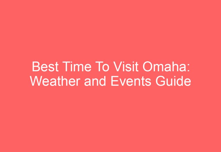 Best Time To Visit Omaha: Weather and Events Guide