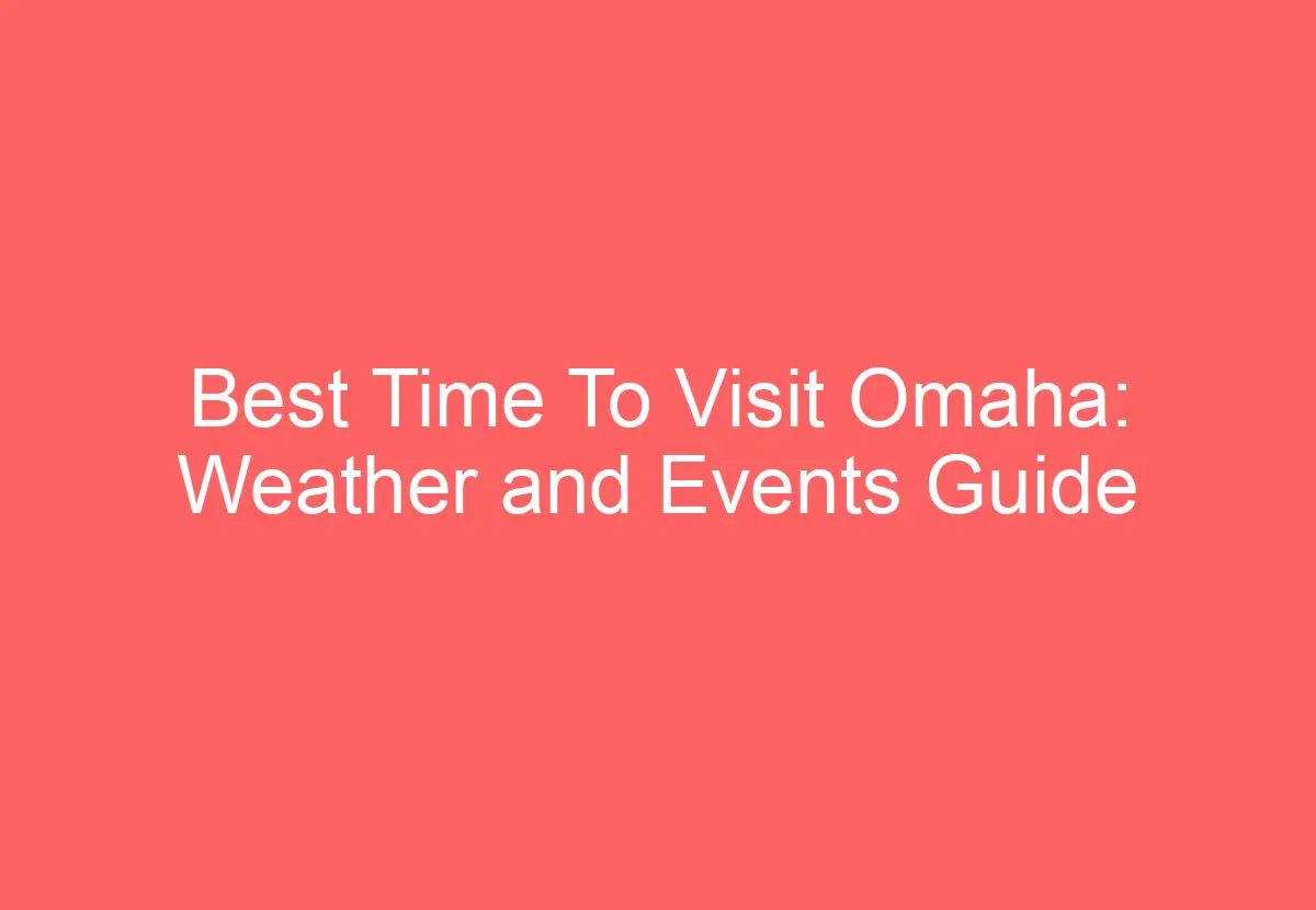 Best Time To Visit Omaha: Weather and Events Guide - HowTravelPlan