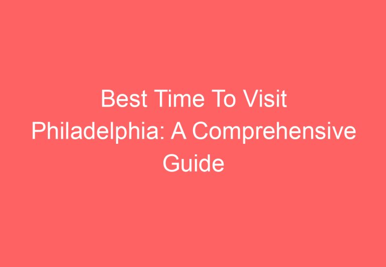 Best Time To Visit Philadelphia: A Comprehensive Guide