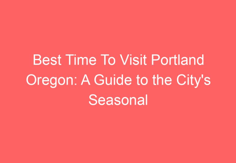 Best Time To Visit Portland Oregon: A Guide to the City’s Seasonal Highlights