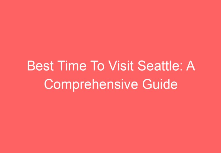 Best Time To Visit Seattle: A Comprehensive Guide