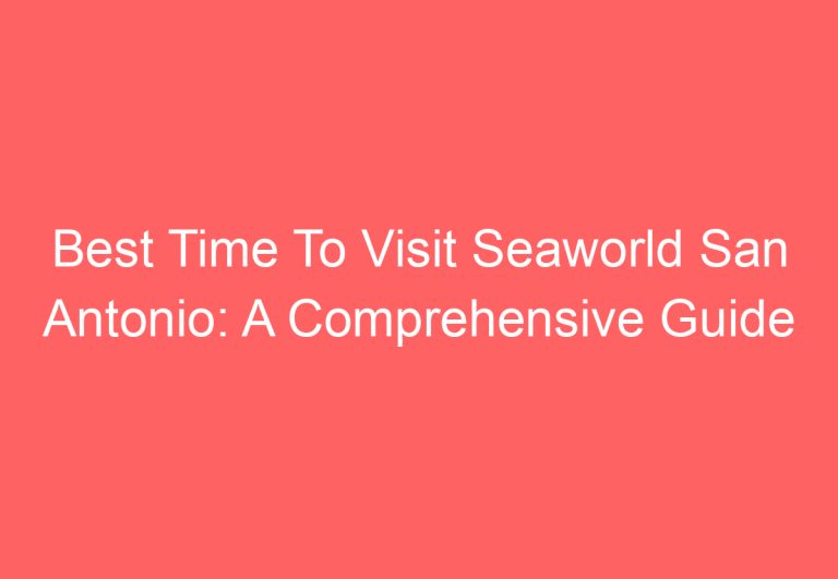 Best Time To Visit Seaworld San Antonio: A Comprehensive Guide