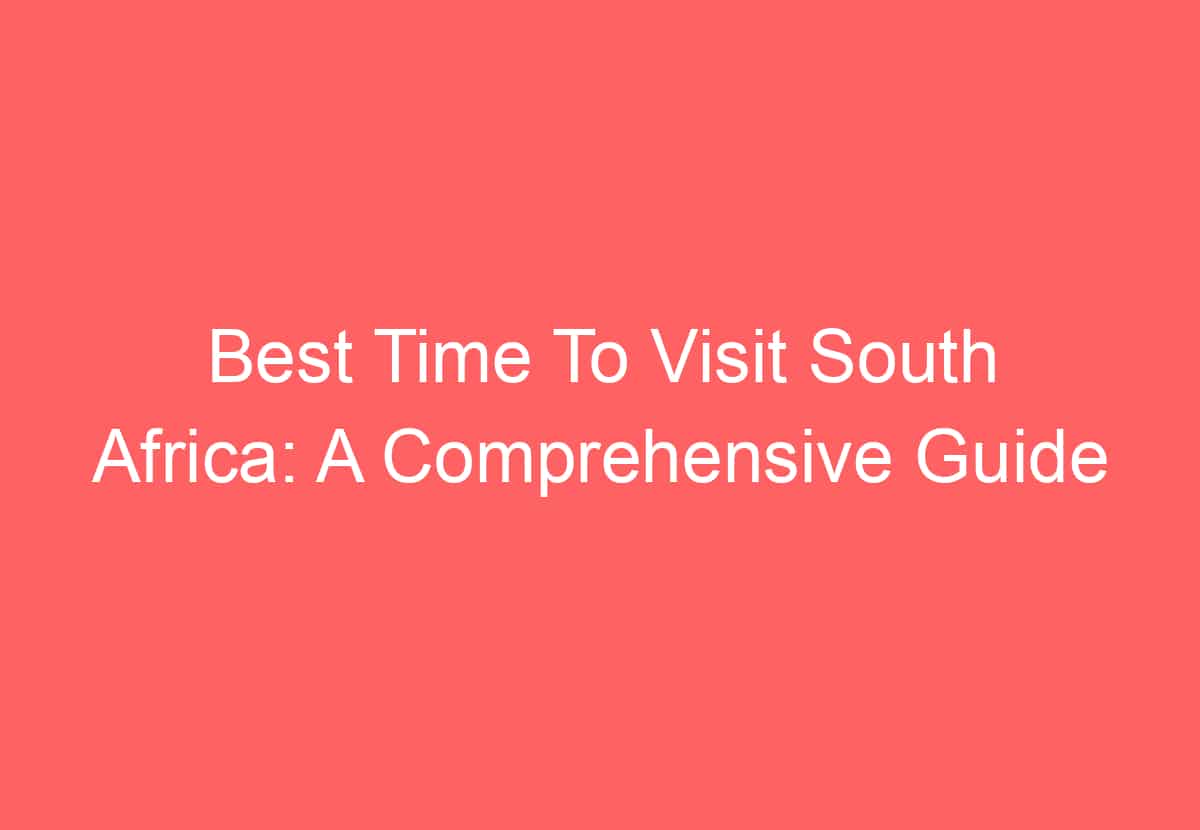 Best Time To Visit South Africa: A Comprehensive Guide