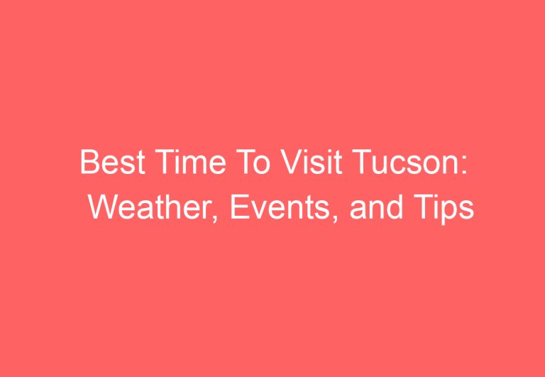 Best Time To Visit Tucson: Weather, Events, and Tips