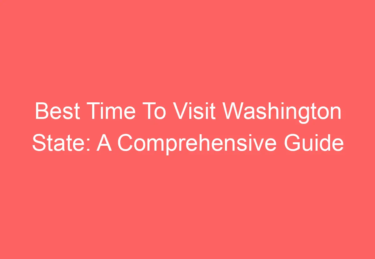 Best Time To Visit Washington State A Comprehensive Guide HowTravelPlan