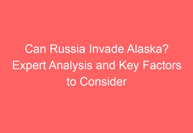 Can Russia Invade Alaska? Expert Analysis and Key Factors to Consider