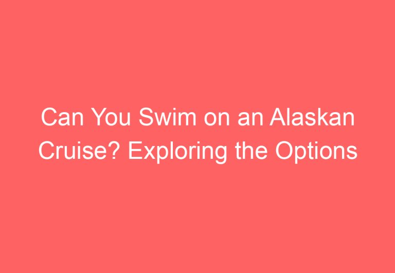 Can You Swim on an Alaskan Cruise? Exploring the Options