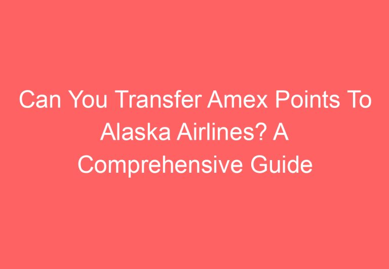Can You Transfer Amex Points To Alaska Airlines? A Comprehensive Guide